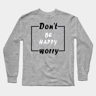 Don't worry be happy Long Sleeve T-Shirt